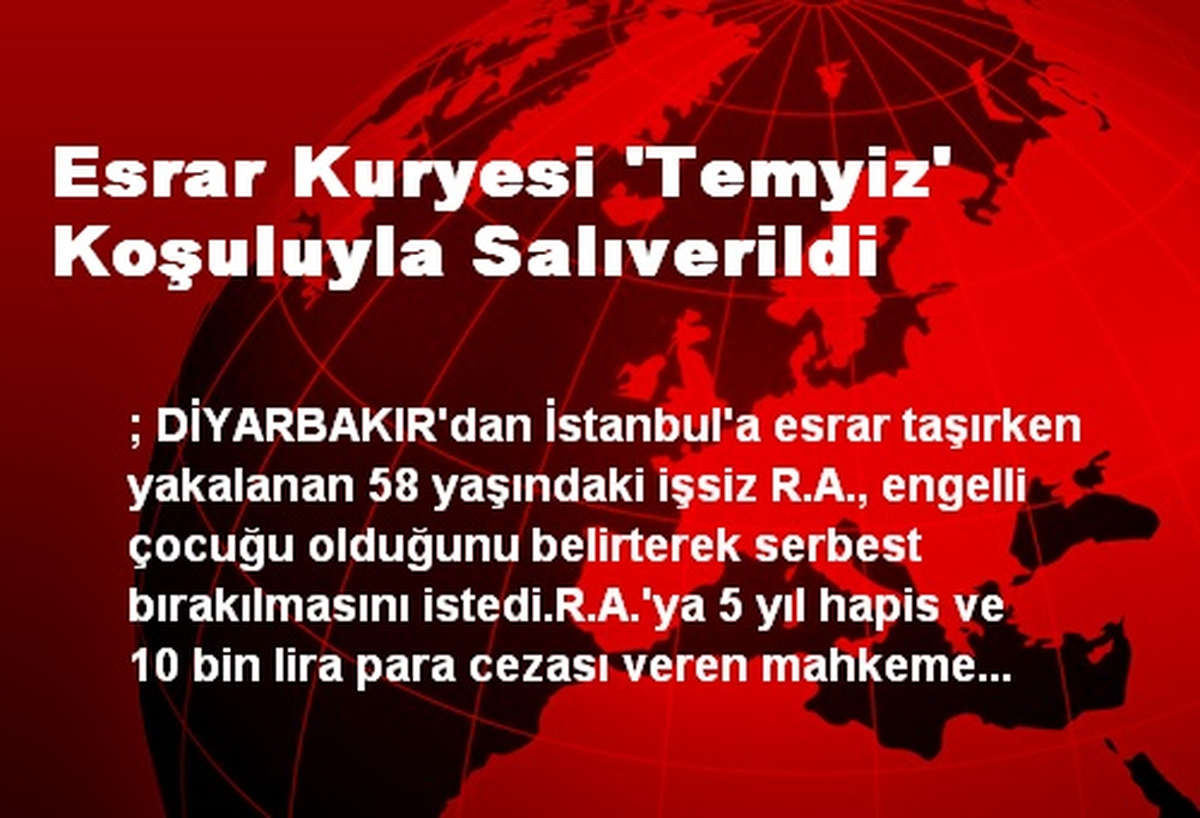 Esrar Kuryesi \'Temyiz\' Koşuluyla Salıverildi