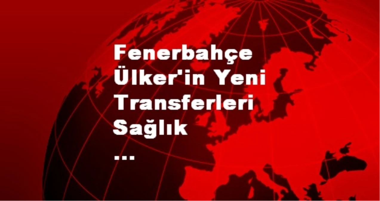 Fenerbahçe\'nin Yeni Transferleri Sağlık Kontrolünden Geçti