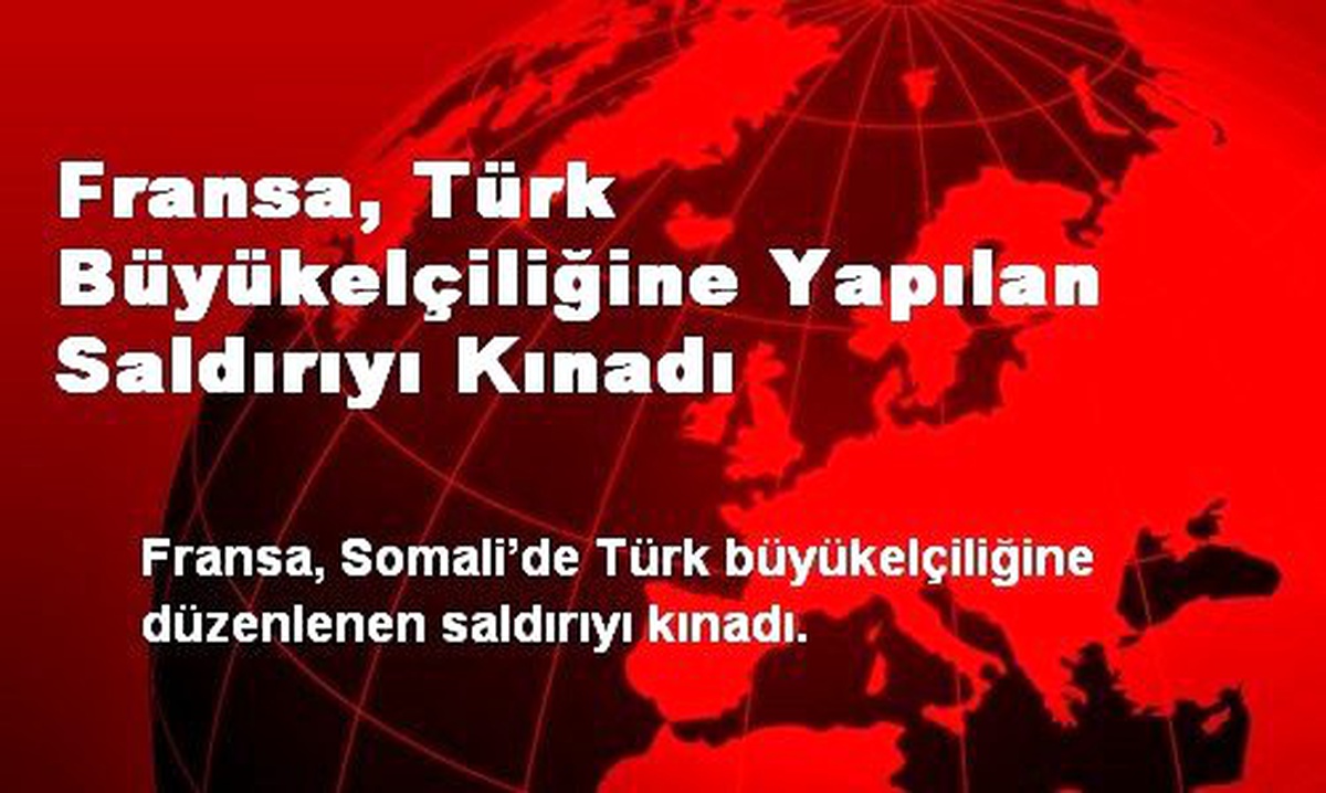 Fransa, Türk Büyükelçiliğine Yapılan Saldırıyı Kınadı