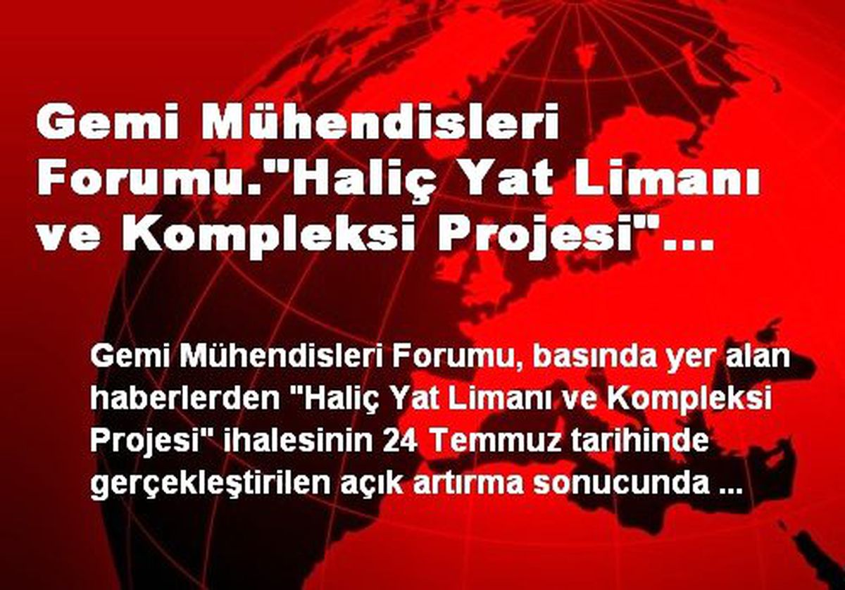 Gemi Mühendisleri Forumu."Haliç Yat Limanı ve Kompleksi Projesi" İhalesi Açık Artırma Sonucunda...