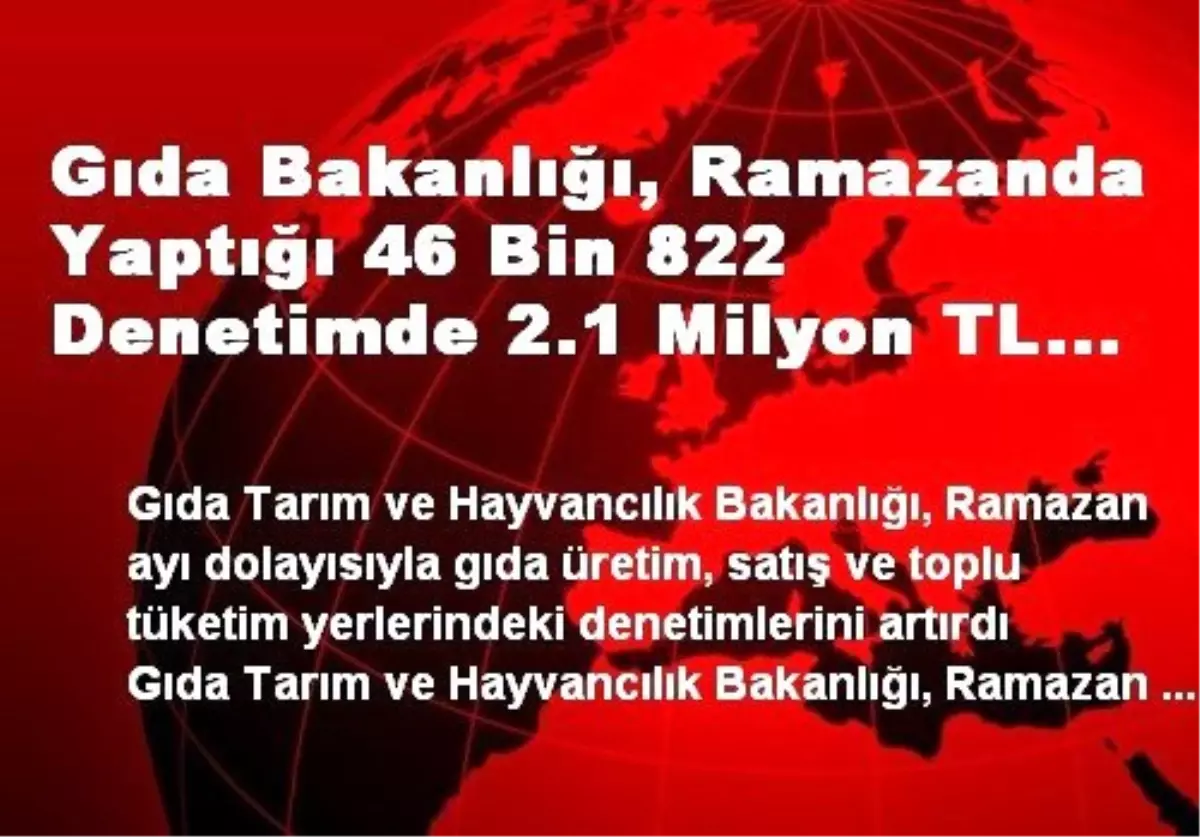 Gıda Bakanlığı, Ramazanda Yaptığı 46 Bin 822 Denetimde 2.1 Milyon TL Ceza Kesti