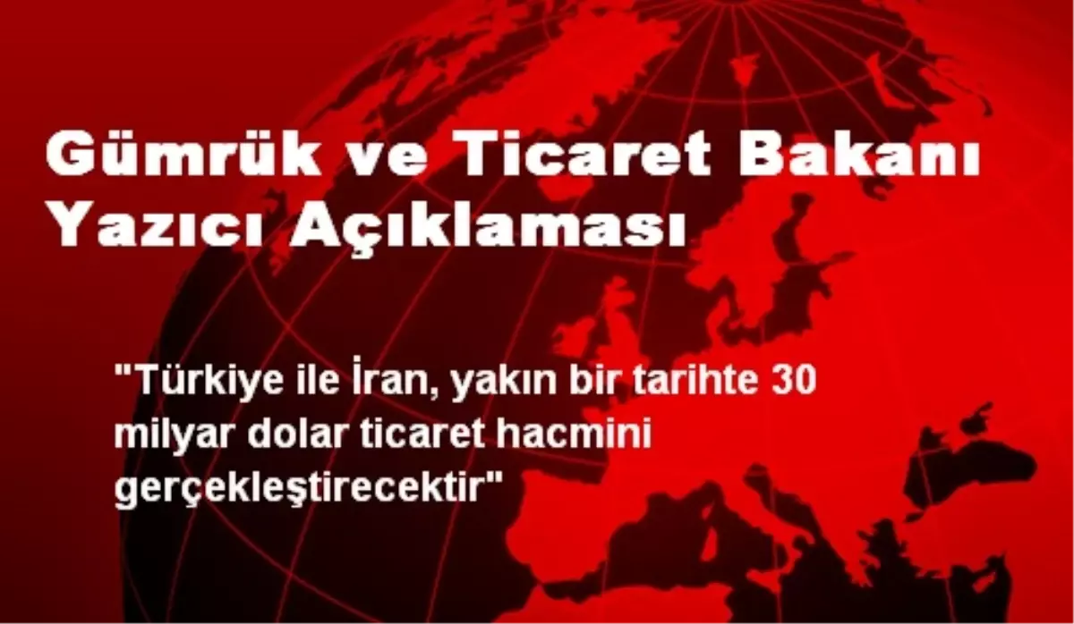 Gümrük ve Ticaret Bakanı Yazıcı Açıklaması