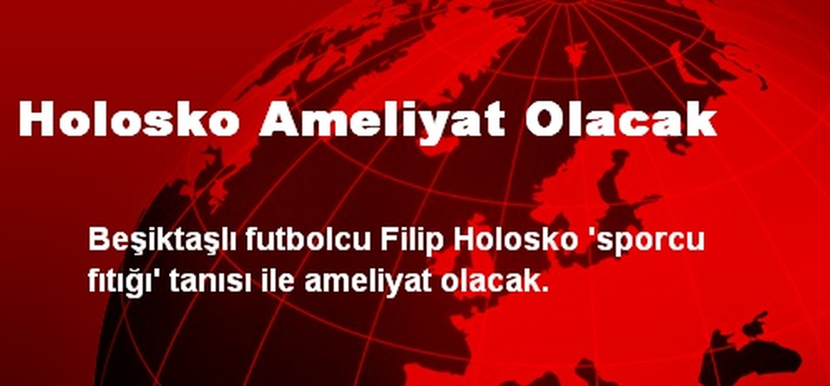 Holosko Ameliyat Olacak