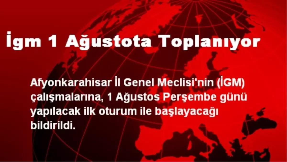 İgm 1 Ağustota Toplanıyor