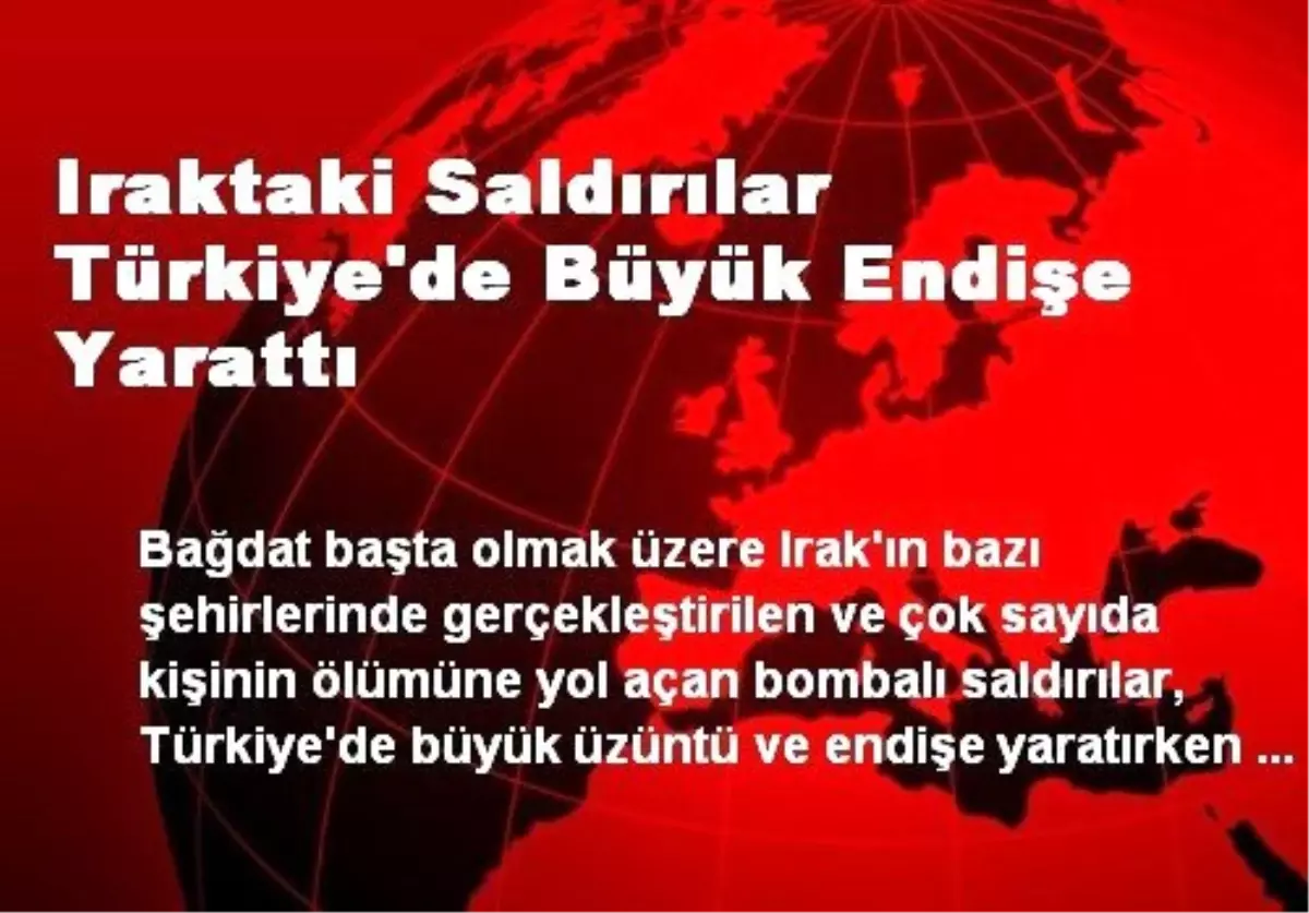 Iraktaki Saldırılar Türkiye\'de Büyük Endişe Yarattı