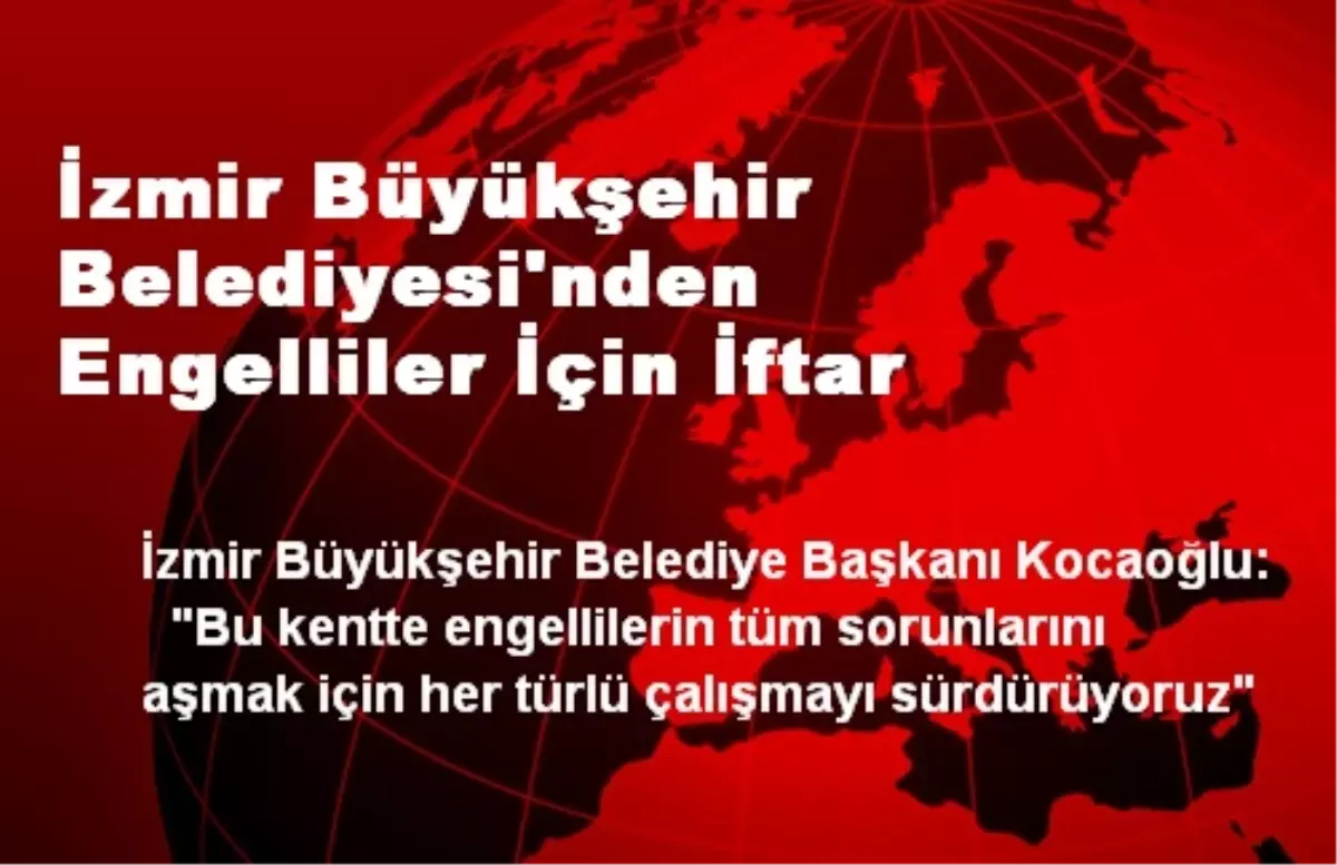 İzmir Büyükşehir Belediyesi\'nden Engelliler İçin İftar