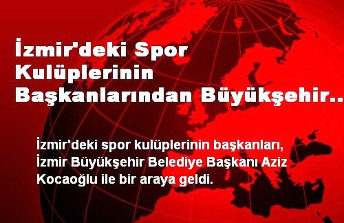 İzmir\'deki Spor Kulüplerinin Başkanlarından Büyükşehir Belediyesi\'ne Ziyaret