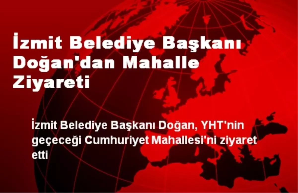 İzmit Belediye Başkanı Doğan\'dan Mahalle Ziyareti