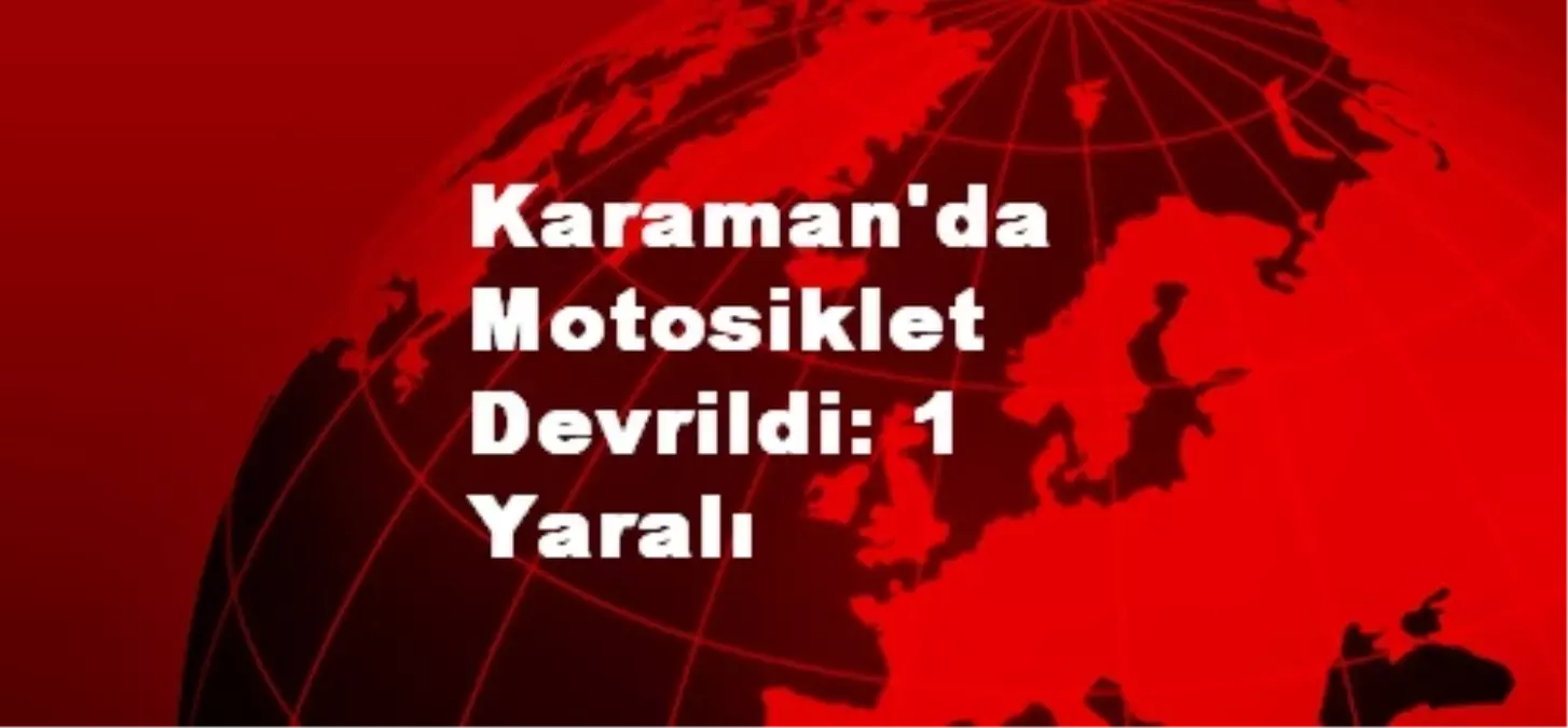 Karaman\'da Motosiklet Devrildi: 1 Yaralı