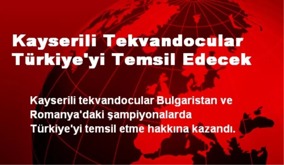 Kayserili Tekvandocular Türkiye\'yi Temsil Edecek