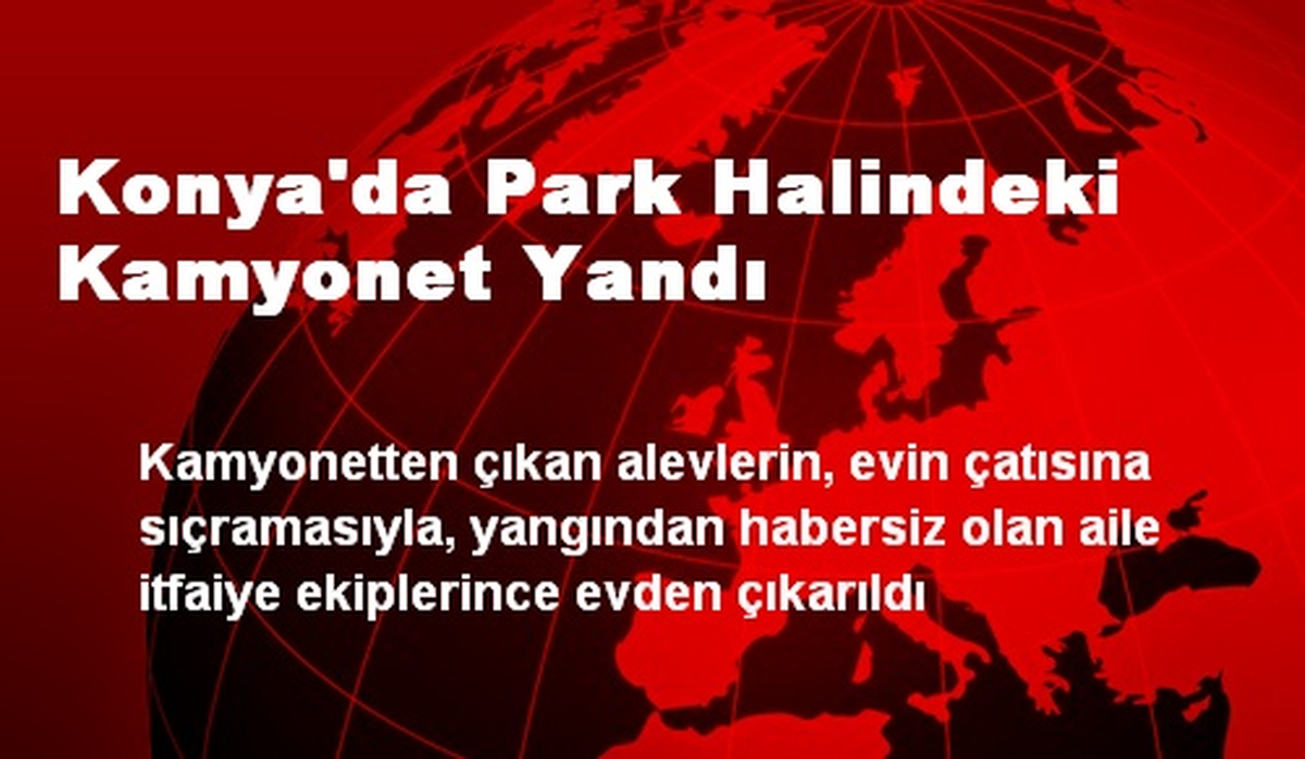 Konya\'da Park Halindeki Kamyonet Yandı
