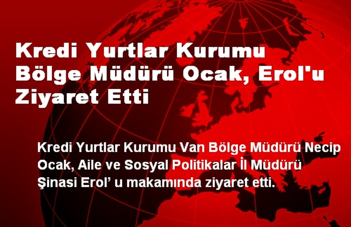 Kredi Yurtlar Kurumu Bölge Müdürü Ocak, Erol\'u Ziyaret Etti