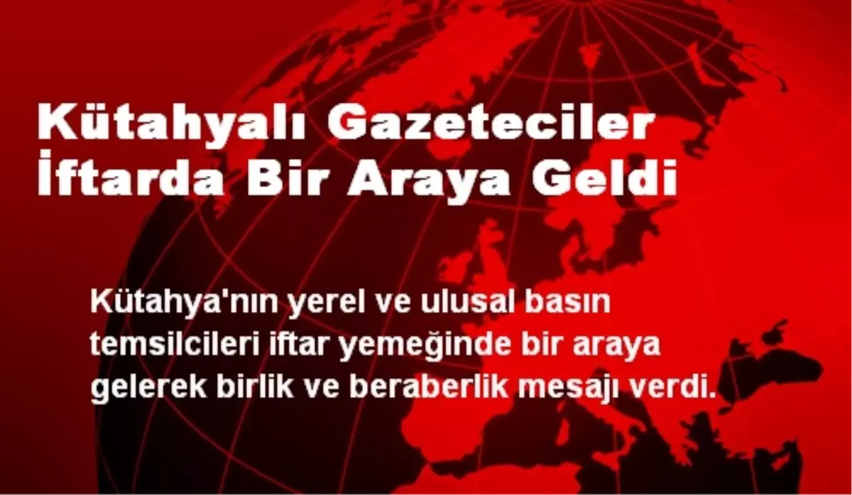 Kütahyalı Gazeteciler İftarda Bir Araya Geldi