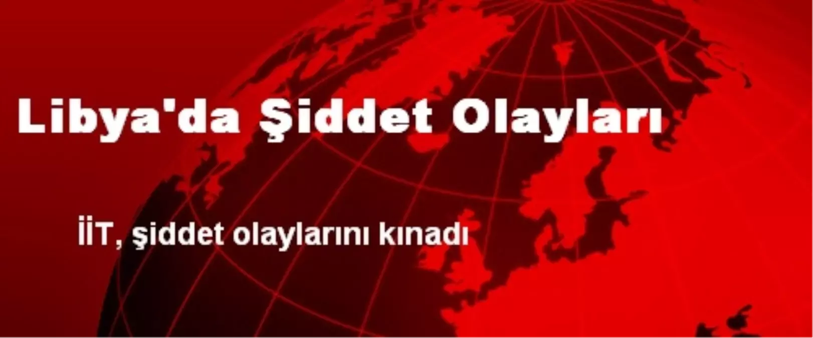 Libya\'da Şiddet Olayları