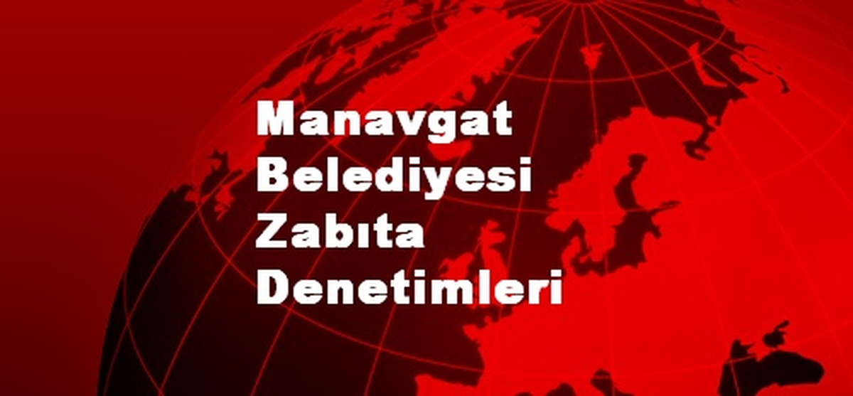 Manavgat Belediyesi Zabıta Denetimleri