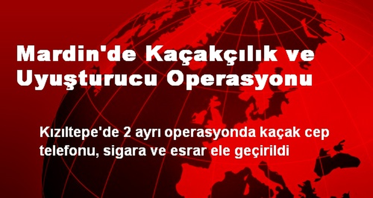 Mardin\'de Kaçakçılık ve Uyuşturucu Operasyonu