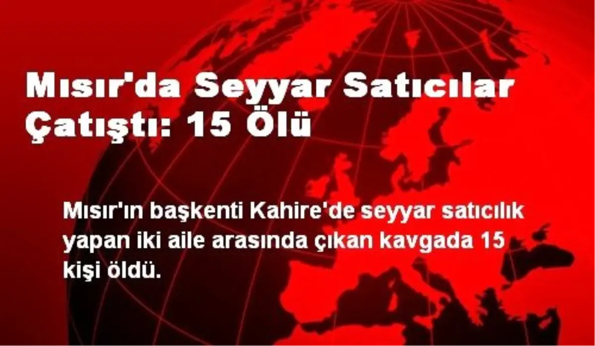 Mısır\'da Seyyar Satıcılar Çatıştı: 15 Ölü