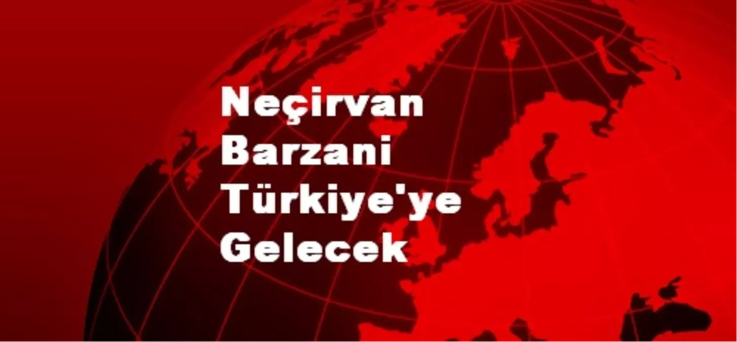 Neçirvan Barzani Türkiye\'ye Gelecek