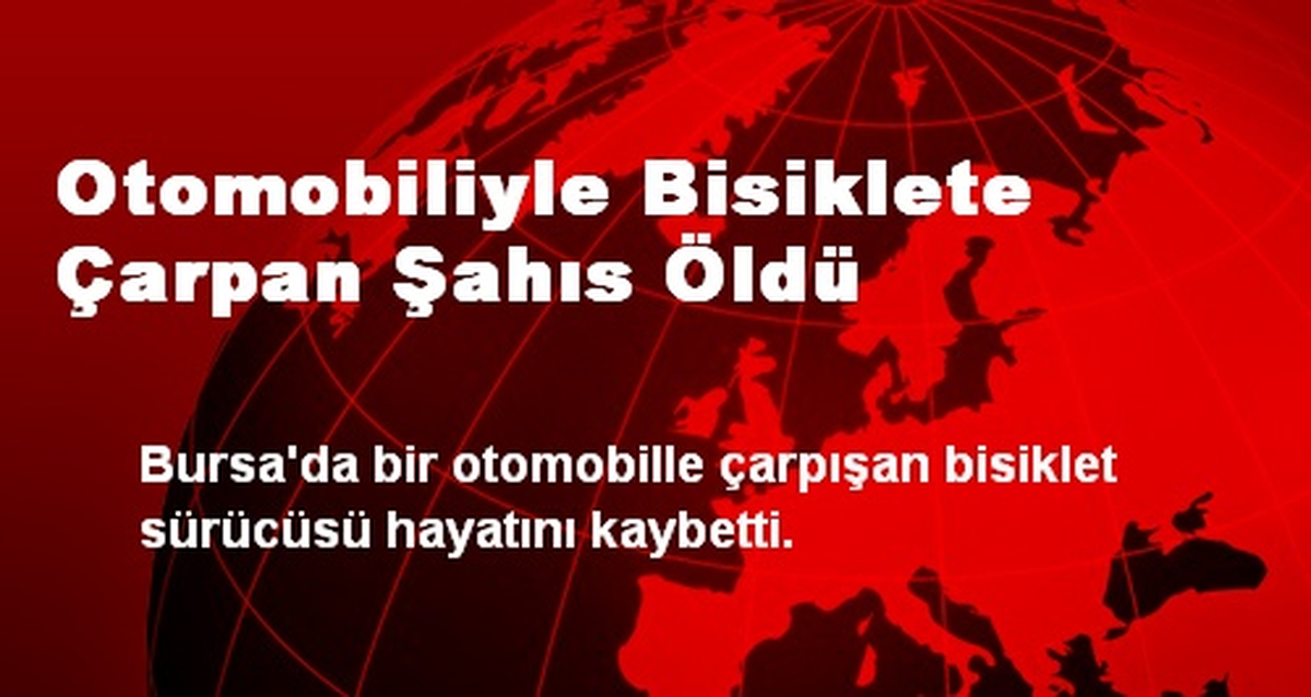 Otomobiliyle Bisiklete Çarpan Şahıs Öldü