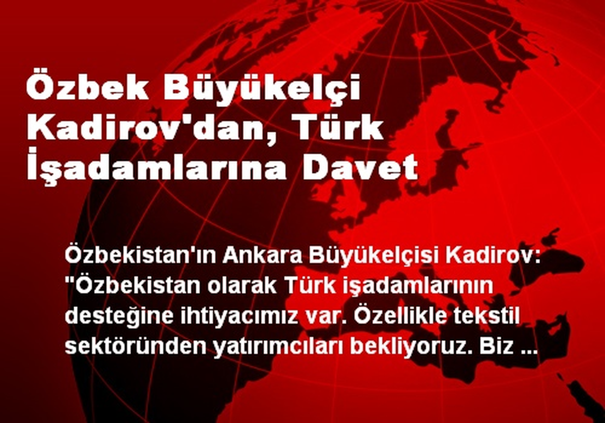 Özbek Büyükelçi Kadirov\'dan, Türk İşadamlarına Davet