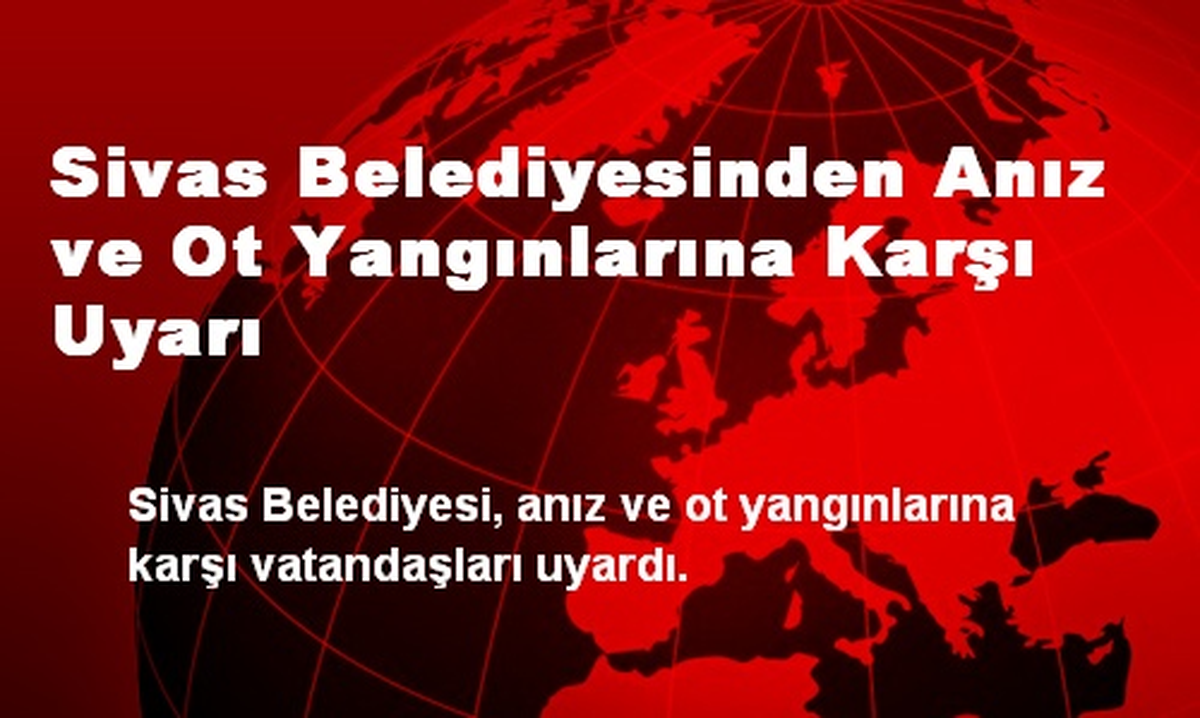 Sivas Belediyesinden Anız ve Ot Yangınlarına Karşı Uyarı