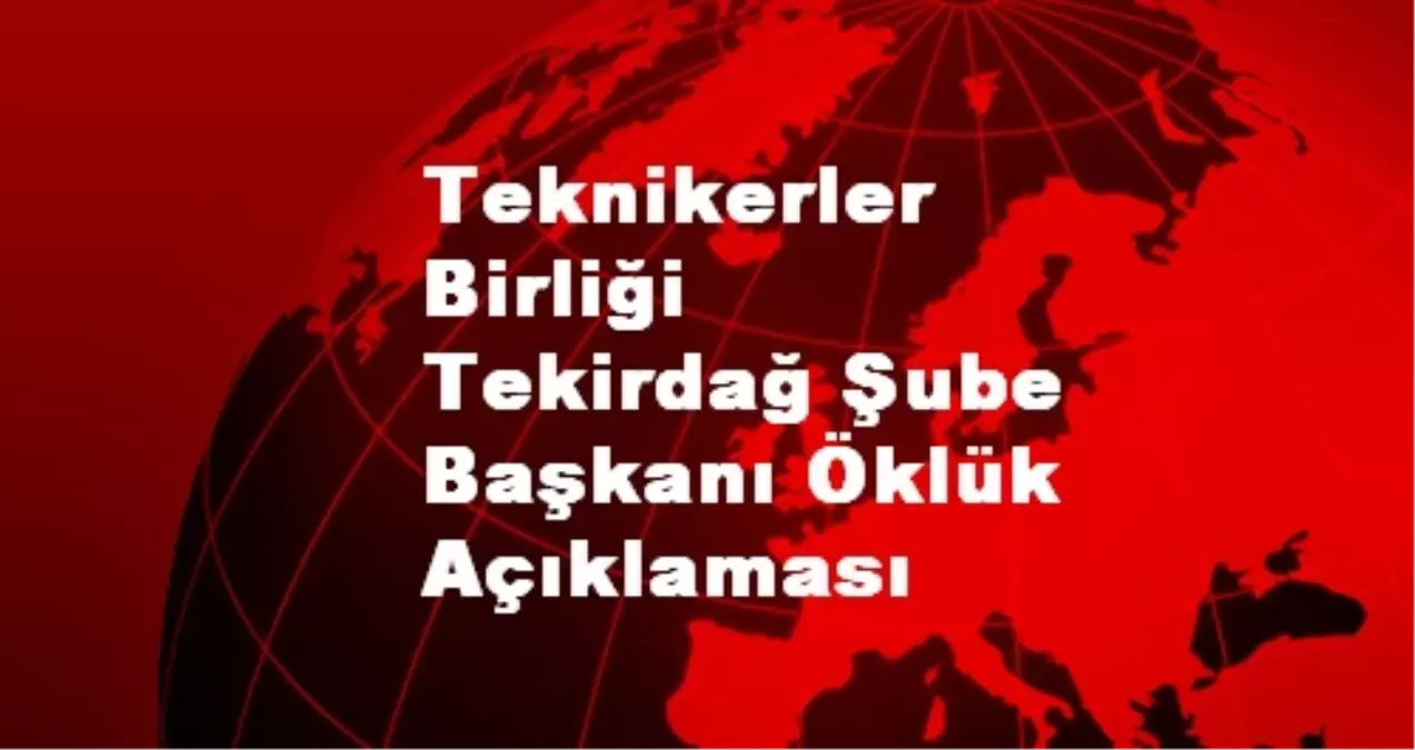 Teknikerler Birliği Tekirdağ Şube Başkanı Öklük Açıklaması