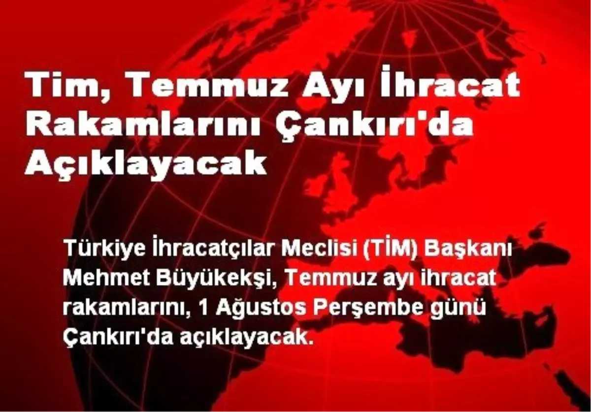 Tim, Temmuz Ayı İhracat Rakamlarını Çankırı\'da Açıklayacak