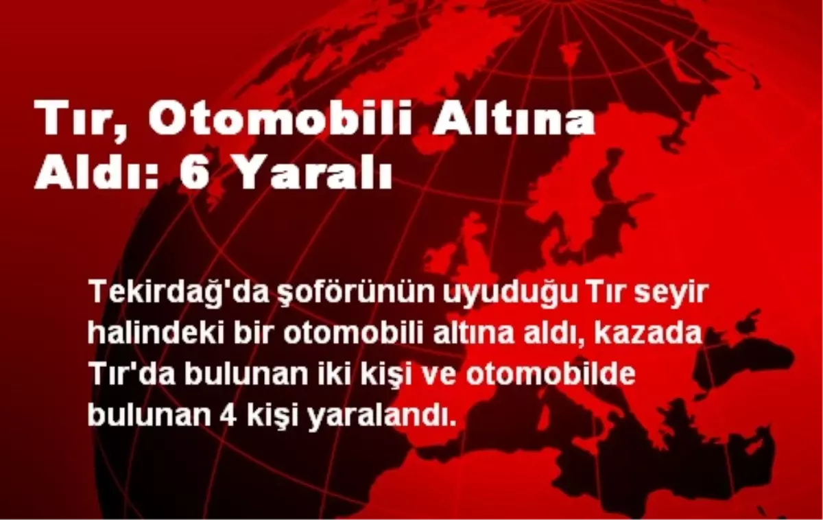 Tır, Otomobili Altına Aldı: 6 Yaralı