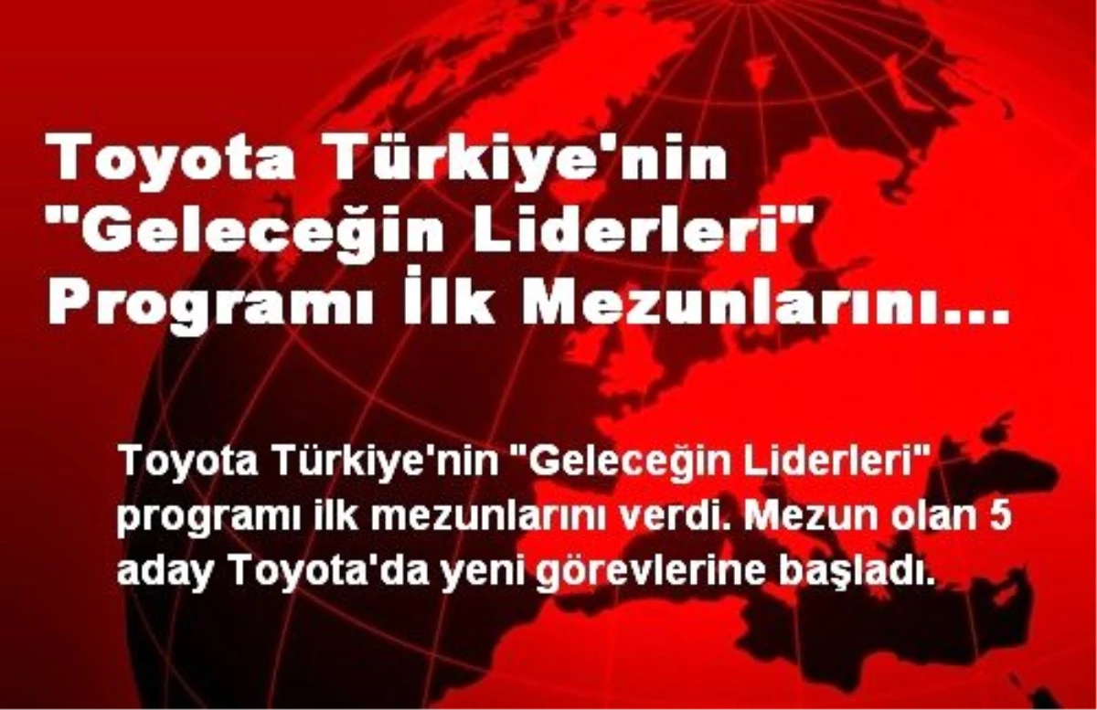 Toyota Türkiye\'nin "Geleceğin Liderleri" Programı İlk Mezunlarını Verdi