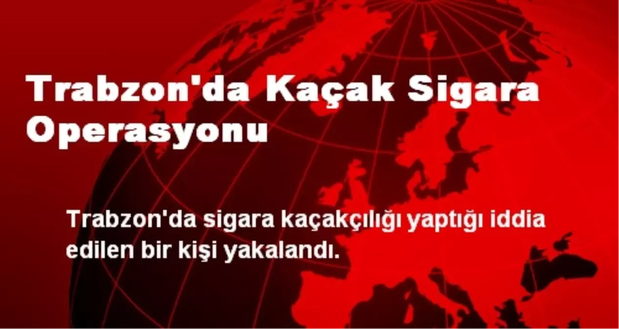 Trabzon\'da Kaçak Sigara Operasyonu