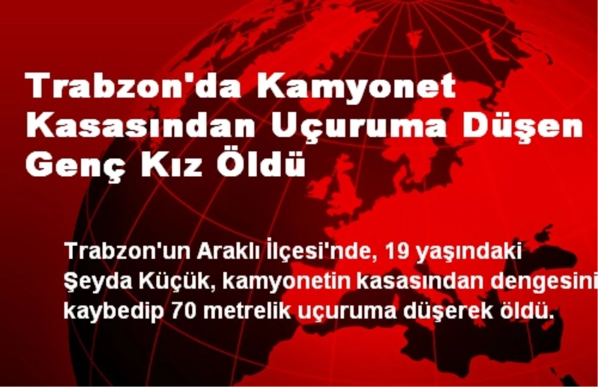Trabzon\'da Kamyonet Kasasından Uçuruma Düşen Genç Kız Öldü