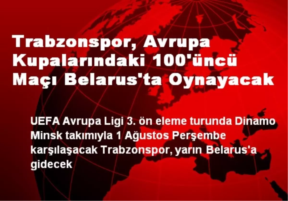 Trabzonspor, Avrupa Kupalarındaki 100\'üncü Maçı Belarus\'ta Oynayacak