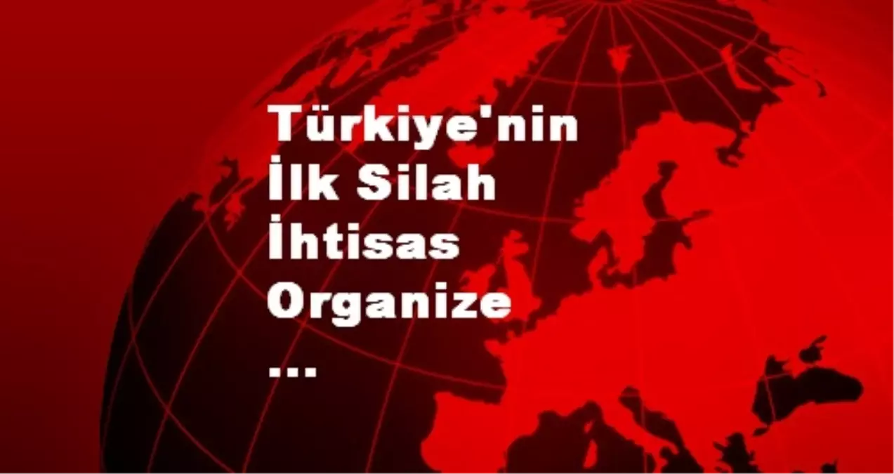 Türkiye\'nin İlk Silah İhtisas Organize Sanayi Bölgesi Kuruluyor