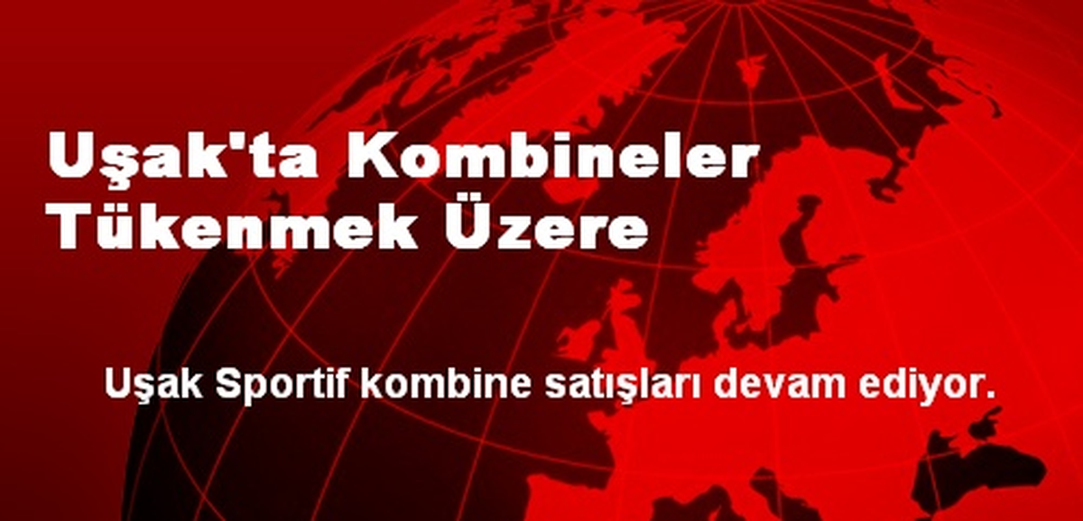 Uşak\'ta Kombineler Tükenmek Üzere