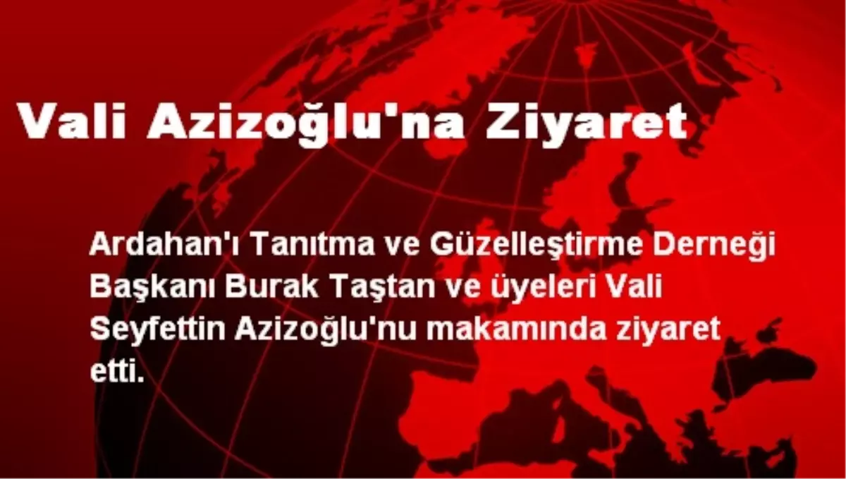 Vali Azizoğlu\'na Ziyaret