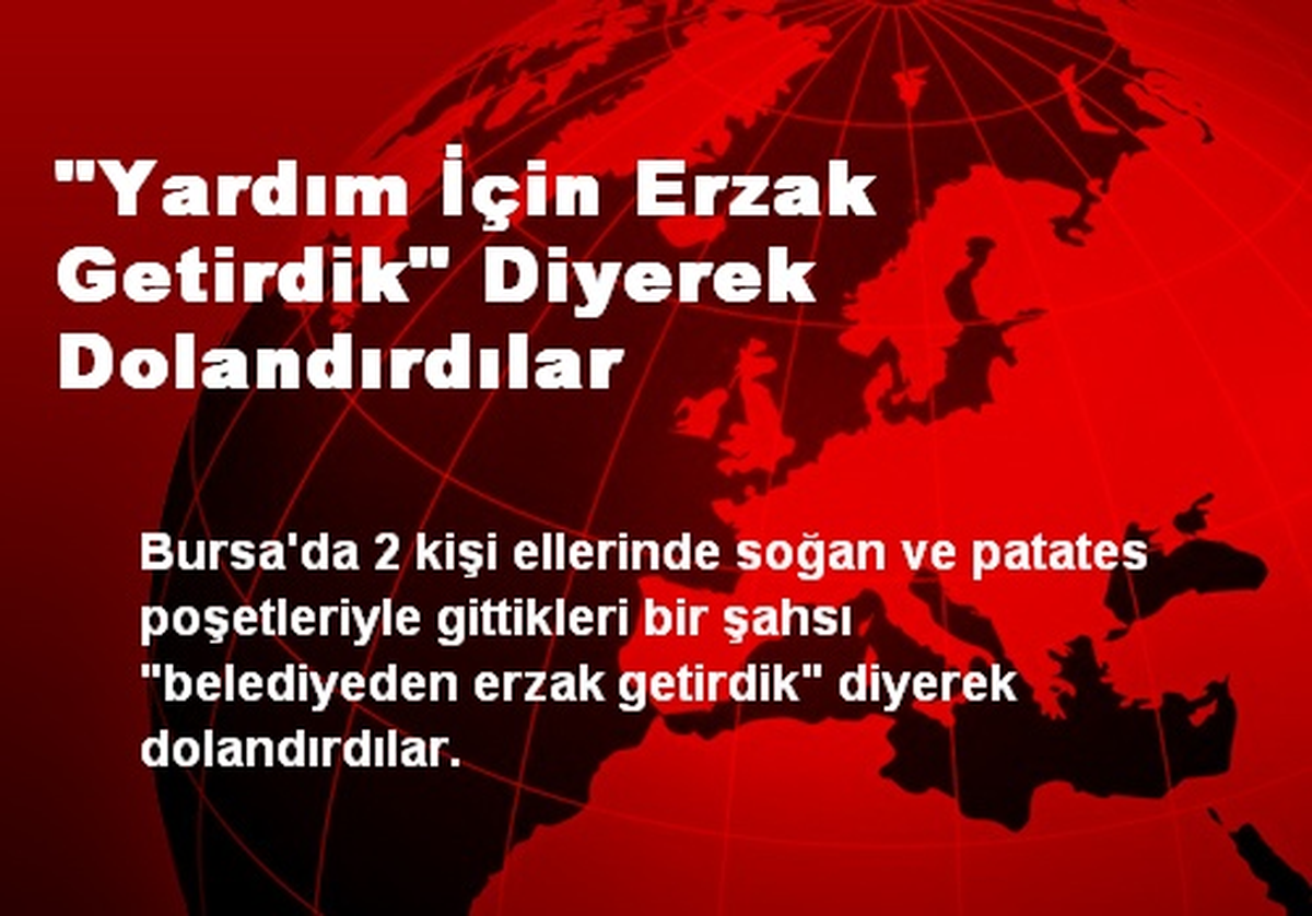 "Yardım İçin Erzak Getirdik" Diyerek Dolandırdılar
