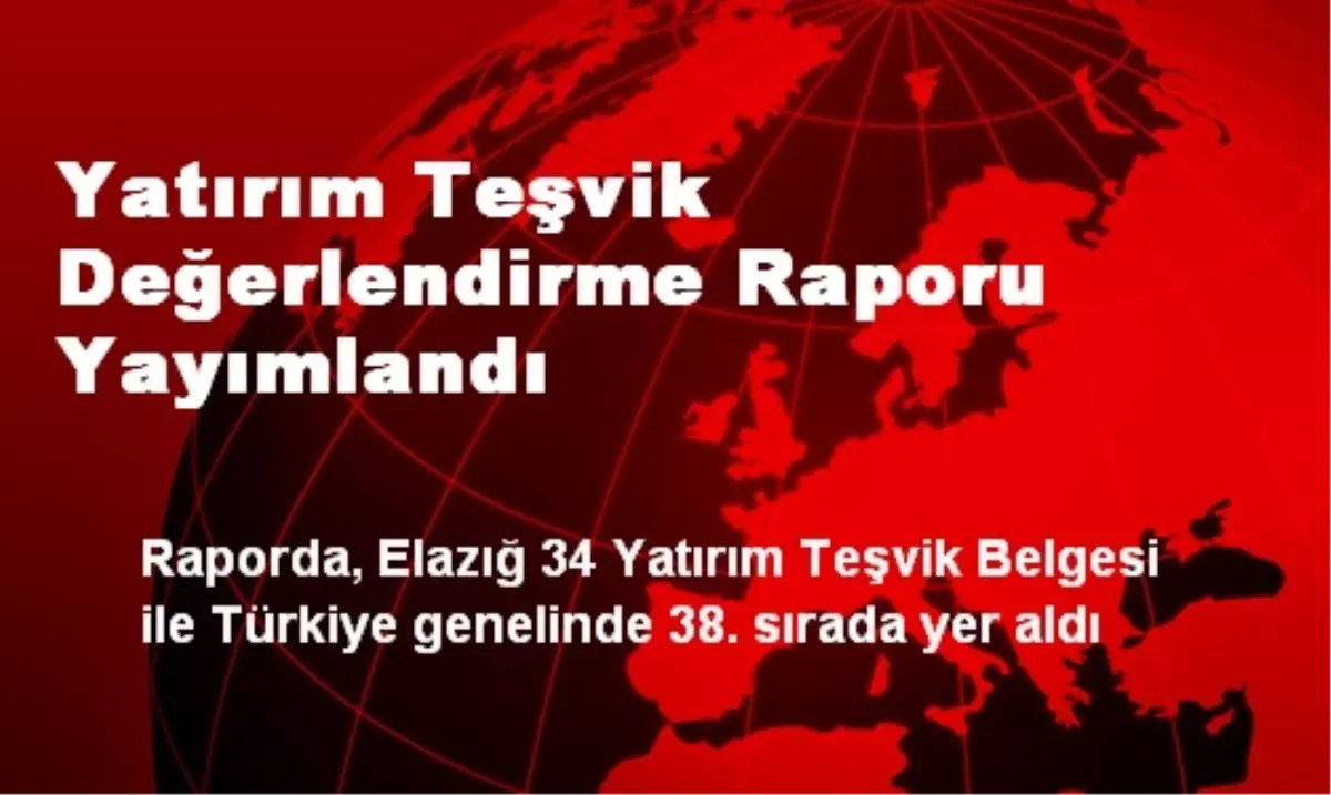 Yatırım Teşvik Değerlendirme Raporu Yayımlandı