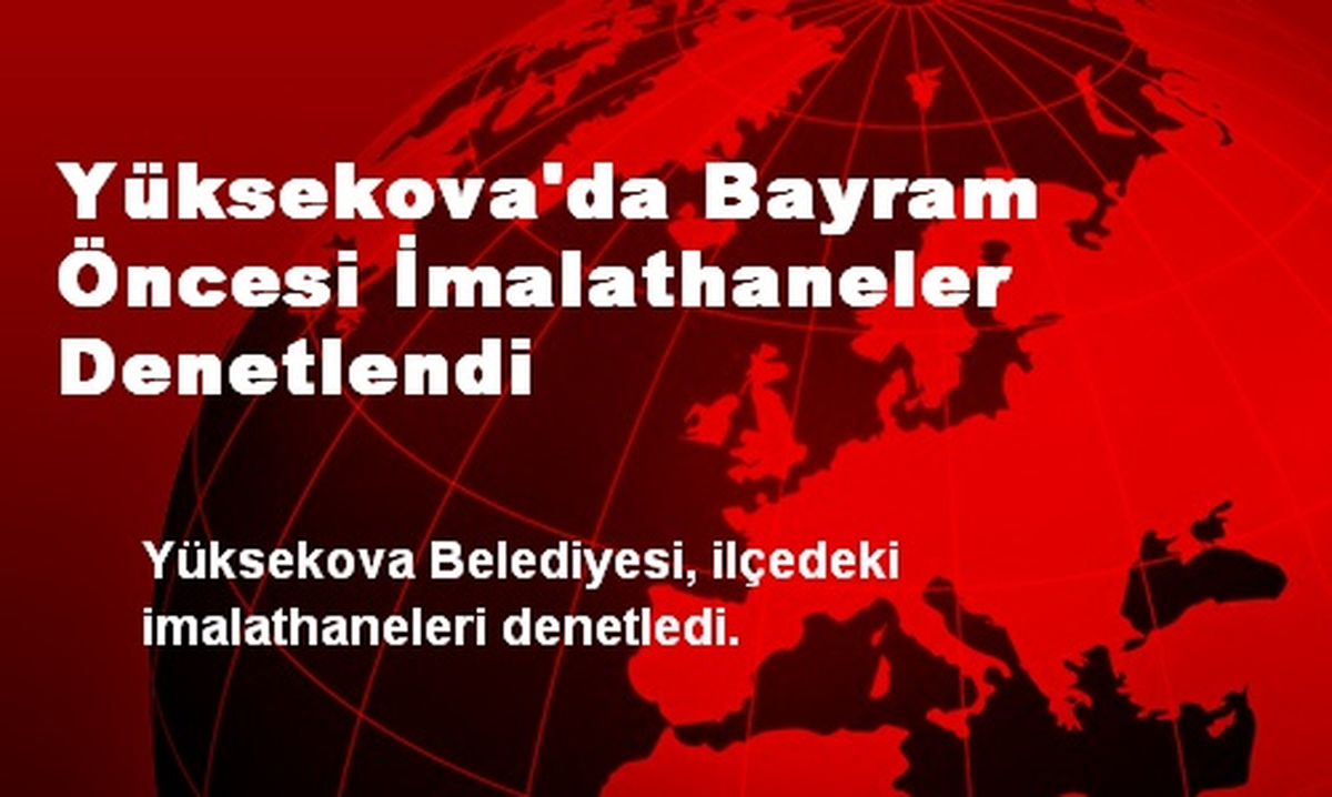 Yüksekova\'da Bayram Öncesi İmalathaneler Denetlendi
