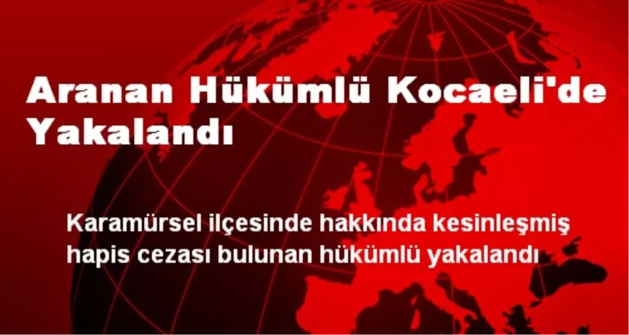 Aranan Hükümlü Kocaeli\'de Yakalandı