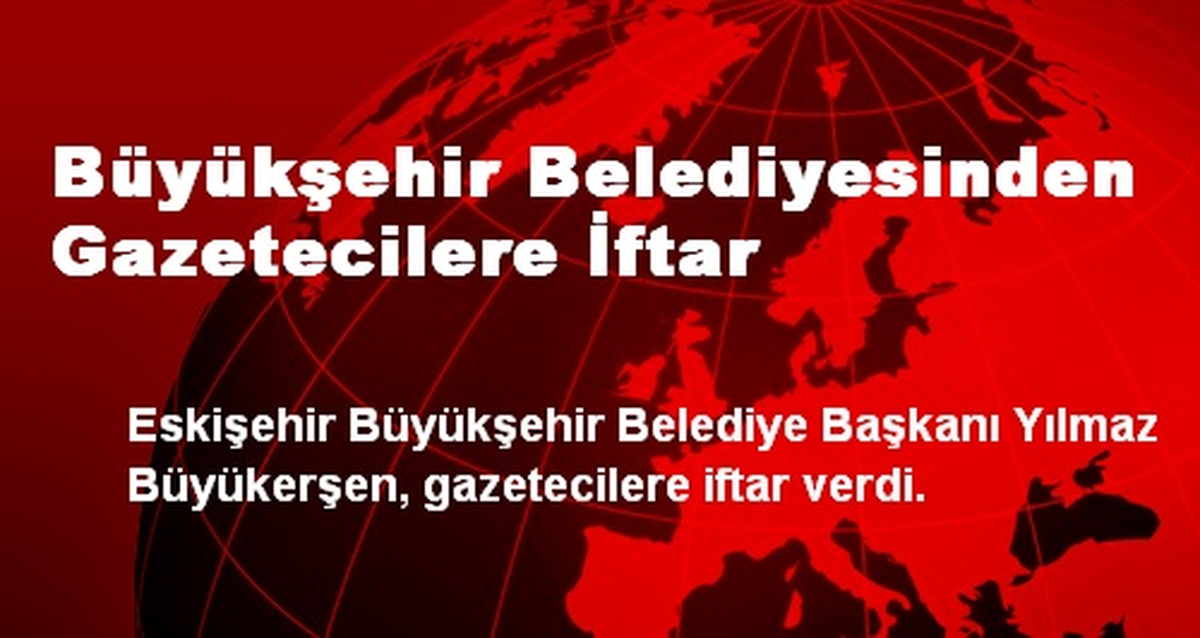 Büyükşehir Belediyesinden Gazetecilere İftar