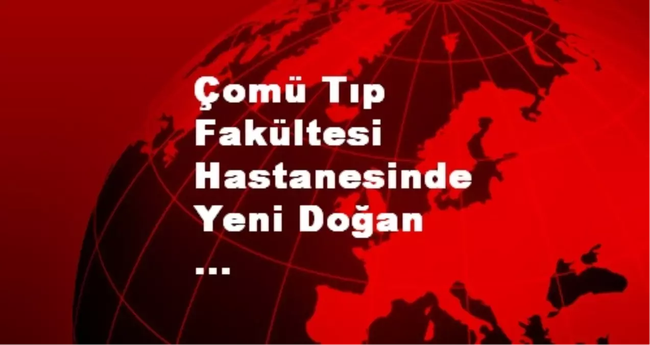 Çomü Tıp Fakültesi Hastanesinde Yeni Doğan Yoğun Bakım Ünitesi Hizmete Girdi