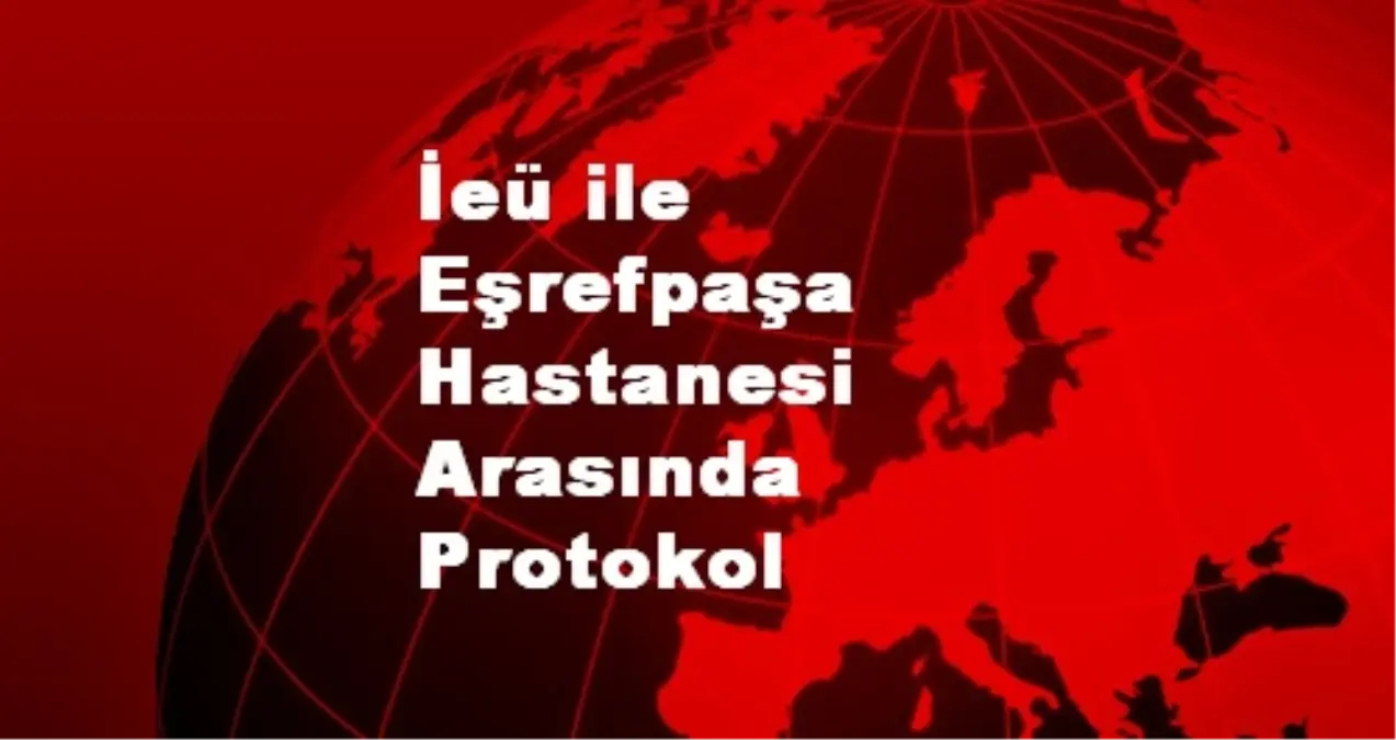 İeü ile Eşrefpaşa Hastanesi Arasında Protokol