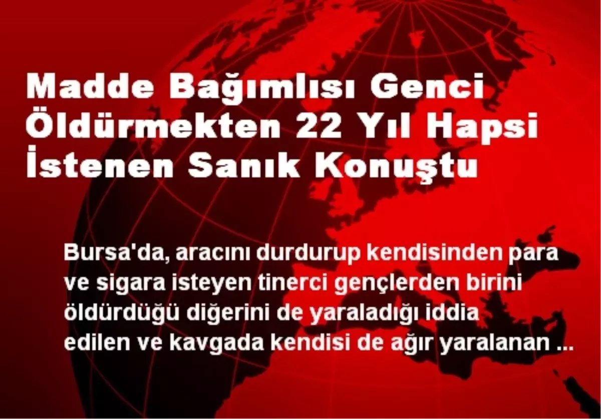 Madde Bağımlısı Genci Öldürmekten 22 Yıl Hapsi İstenen Sanık Konuştu