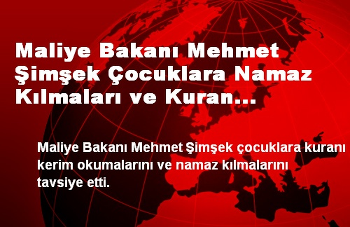 Maliye Bakanı Mehmet Şimşek Çocuklara Namaz Kılmaları ve Kuran Okumalarını Tavsiye Etti