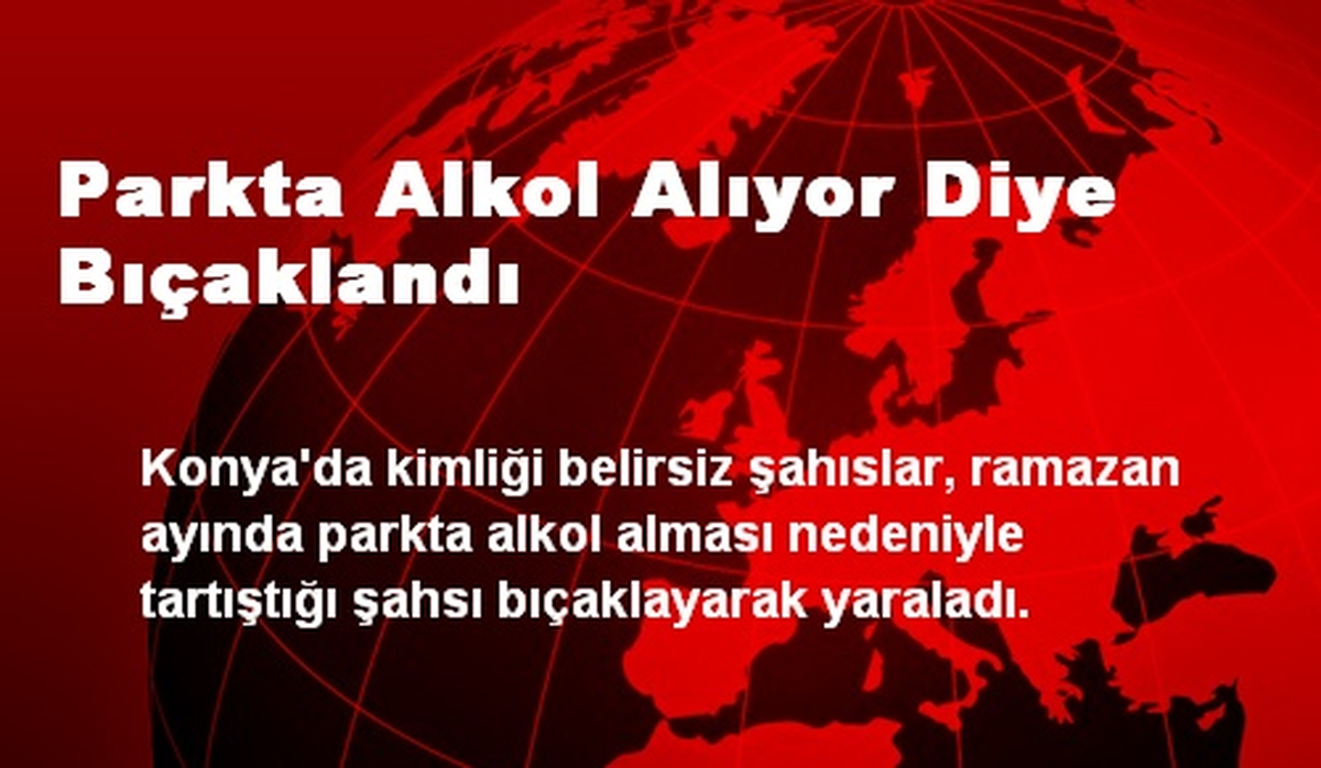 Parkta Alkol Alıyor Diye Bıçaklandı