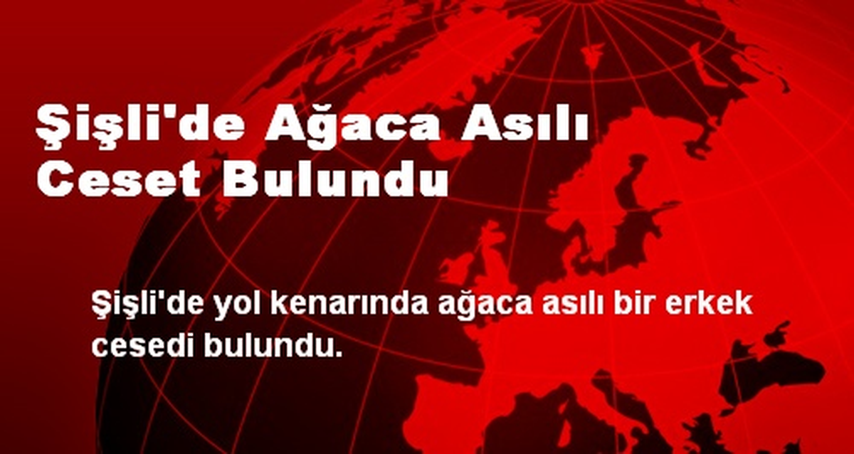Şişli\'de Ağaca Asılı Ceset Bulundu