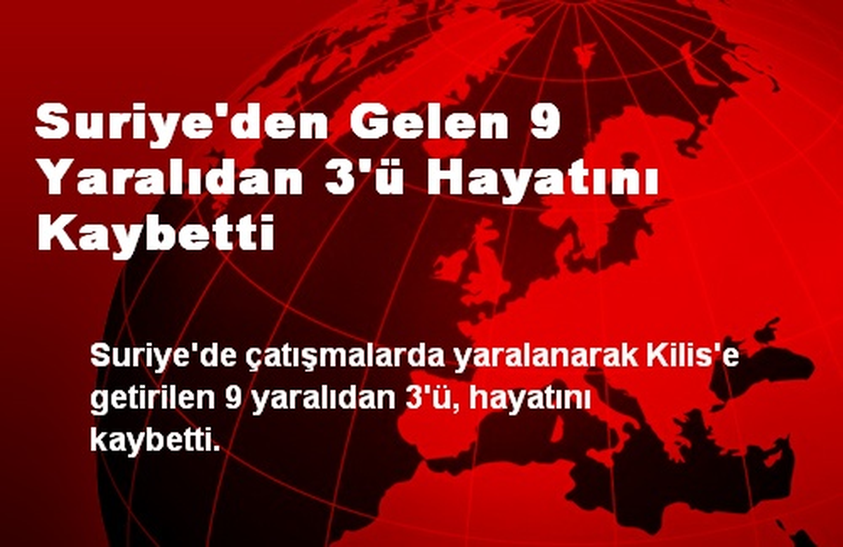Suriye\'den Gelen 9 Yaralıdan 3\'ü Hayatını Kaybetti