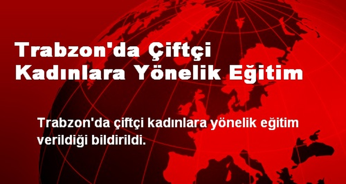 Trabzon\'da Çiftçi Kadınlara Yönelik Eğitim