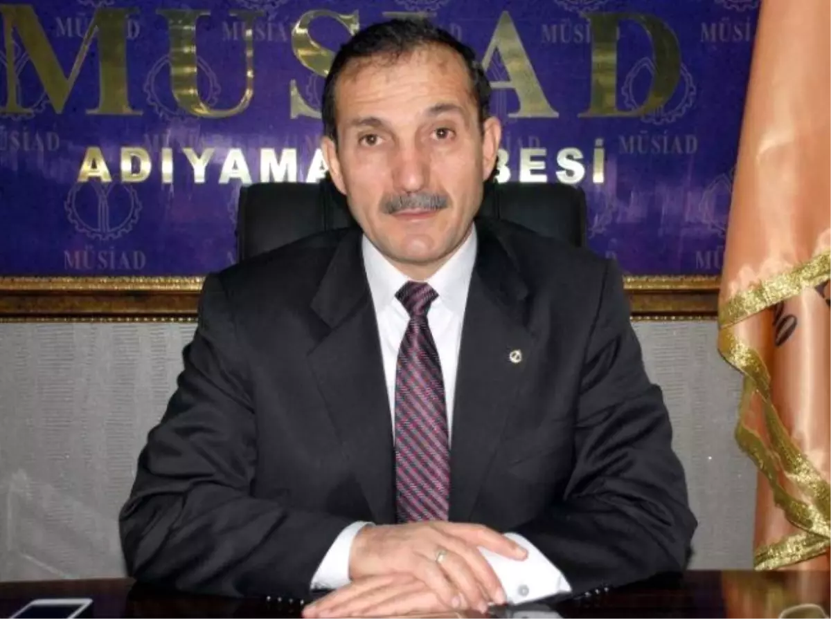 Müsiad Adıyaman Şube Başkanı Mehmet Dağtekin Açıklaması