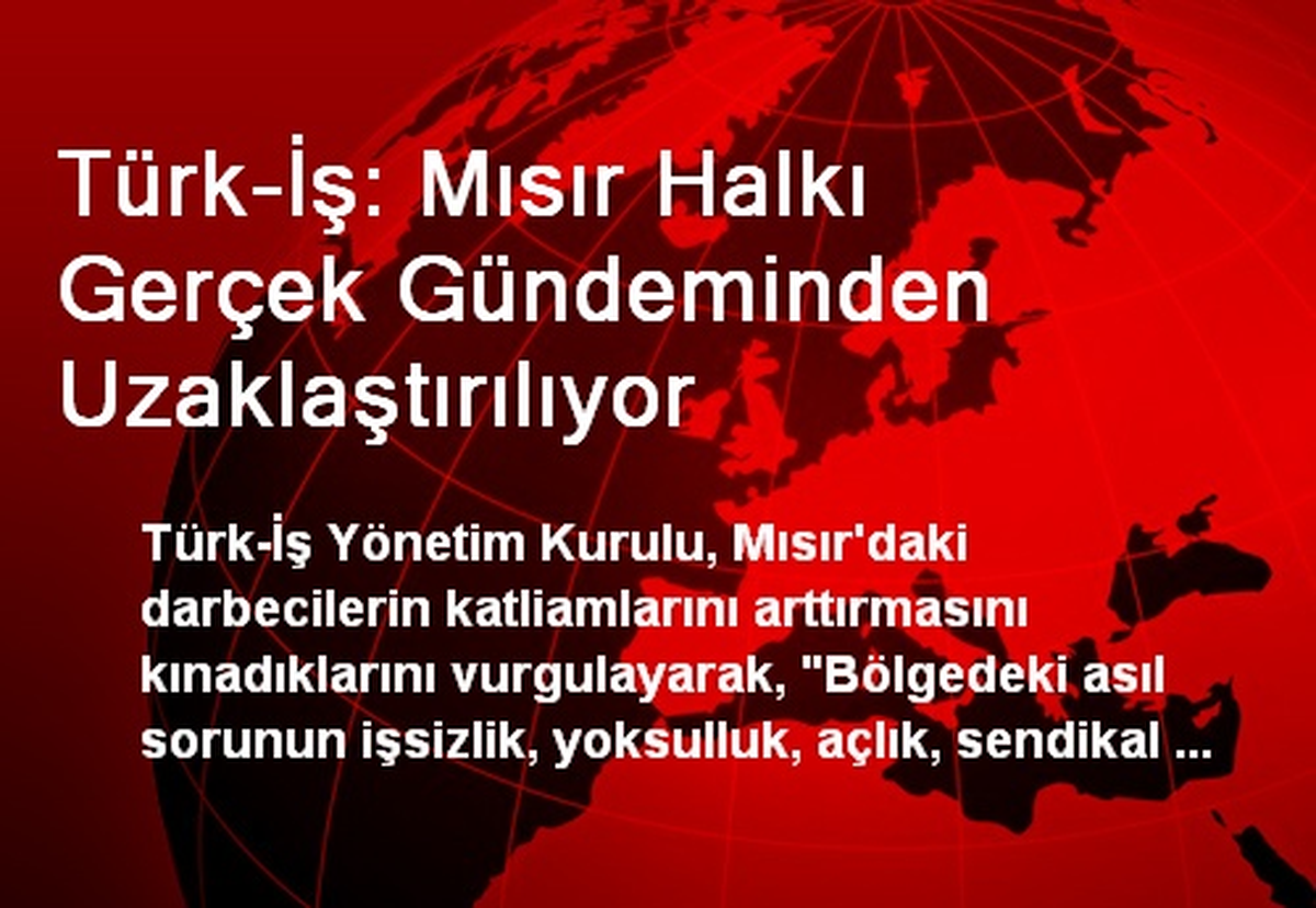 Türk-İş: Mısır Halkı Gerçek Gündeminden Uzaklaştırılıyor